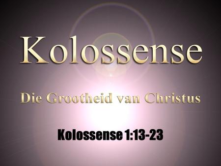 Kolossense 1:13-23. Background Recap Brief, geskryf deur Paulus aan die kerk in Kolosse Grootste rede vir die brief was om dwaalleer te bestry Ons leer.