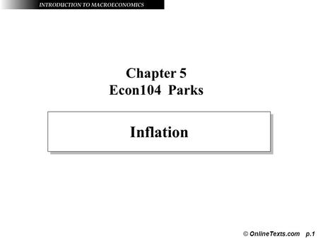 © OnlineTexts.com p.1 Chapter 5 Econ104 Parks Inflation.