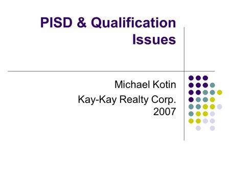 PISD & Qualification Issues Michael Kotin Kay-Kay Realty Corp. 2007.