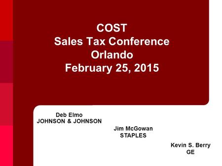 COST Sales Tax Conference Orlando February 25, 2015 Deb Elmo JOHNSON & JOHNSON Jim McGowan STAPLES Kevin S. Berry GE.