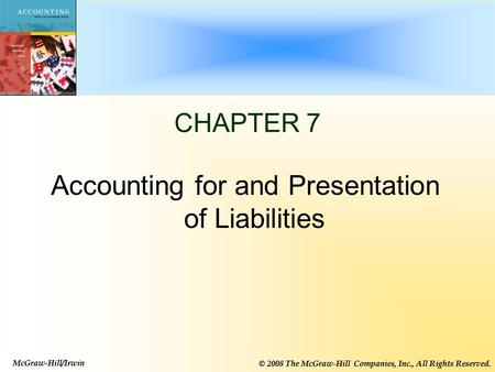 McGraw-Hill/Irwin © 2008 The McGraw-Hill Companies, Inc., All Rights Reserved. 1-1 CHAPTER 7 Accounting for and Presentation of Liabilities McGraw-Hill/Irwin.