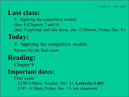 CDAE 254 - Class 28 Dec 7 Last class: 9. Applying the competitive models Quiz 8 (Chapters 7 and 8) Quiz 9 (optional and take home, due 12:00noon, Friday,