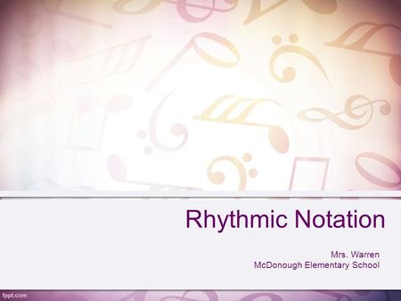 Rhythmic Notation Mrs. Warren McDonough Elementary School.