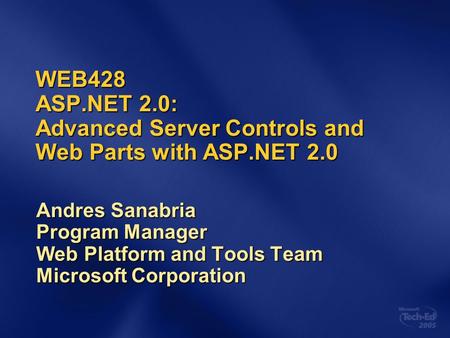 WEB428 ASP.NET 2.0: Advanced Server Controls and Web Parts with ASP.NET 2.0 Andres Sanabria Program Manager Web Platform and Tools Team Microsoft Corporation.