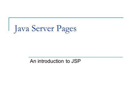 Java Server Pages An introduction to JSP. Containers and Components Several clients – one system.