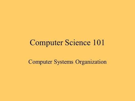 Computer Science 101 Computer Systems Organization.