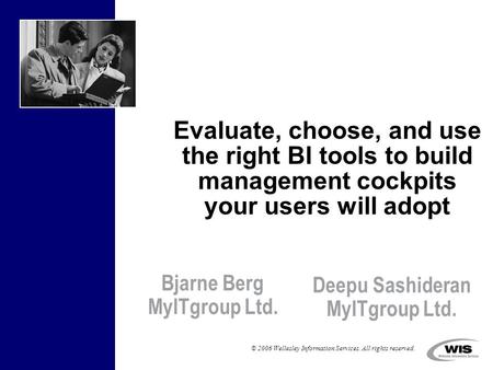 © 2006 Wellesley Information Services. All rights reserved. Evaluate, choose, and use the right BI tools to build management cockpits your users will adopt.