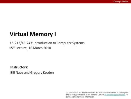 Carnegie Mellon 15-213/18-243: Introduction to Computer Systems Instructors: Bill Nace and Gregory Kesden (c) 1998 - 2010. All Rights Reserved. All work.