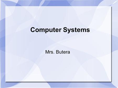 Computer Systems Mrs. Butera. Computer Systems Hardware Software.