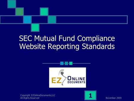 November 2009 Copyright EZOnlineDocuments,LLC All Rights Reserved 1 SEC Mutual Fund Compliance Website Reporting Standards.