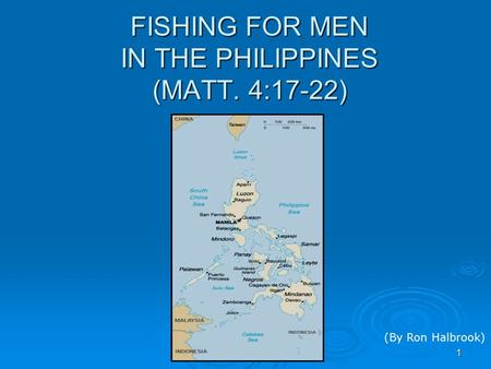 1 FISHING FOR MEN IN THE PHILIPPINES (MATT. 4:17-22) (By Ron Halbrook)