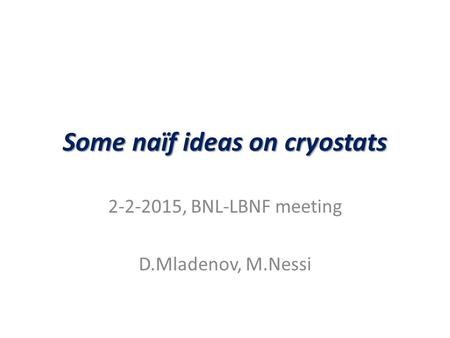 Some naïf ideas on cryostats 2-2-2015, BNL-LBNF meeting D.Mladenov, M.Nessi.