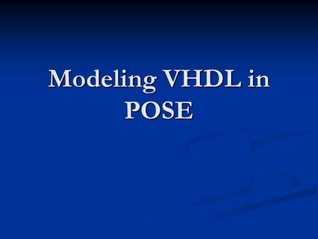 Modeling VHDL in POSE. Overview Motivation Motivation Quick Introduction to VHDL Quick Introduction to VHDL Mapping VHDL to POSE (the Translator) Mapping.