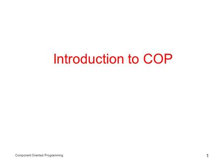 Component Oriented Programming 1 Introduction to COP.