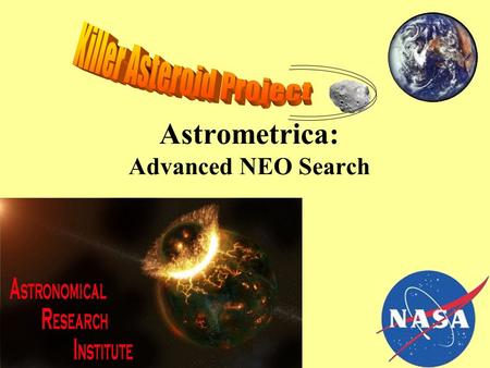 Astrometrica: Advanced NEO Search CFHS. ASTRONOMICAL RESEARCH INSTITUTE We will be using data from the Astronomical Research Institute located just south.