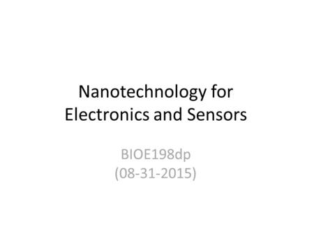 Nanotechnology for Electronics and Sensors BIOE198dp (08-31-2015)