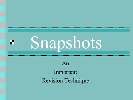 Snapshots An Important Revision Technique. Snapshots Zooming in to look closely at a person, place, thing, action, etc. Freezing a moment, slowing it.