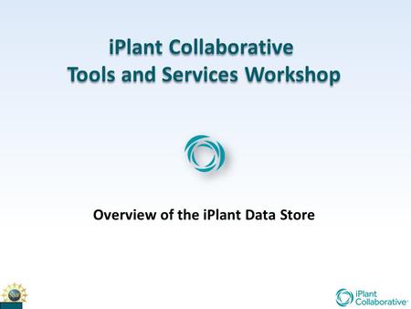 IPlant Collaborative Tools and Services Workshop iPlant Collaborative Tools and Services Workshop Overview of the iPlant Data Store.