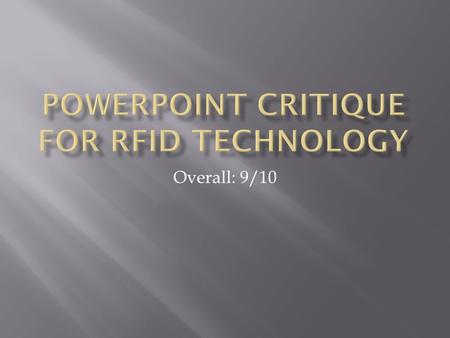 Overall: 9/10. GOODWORK ON  Good information  Very detailed  Nice Introduction  RFID has many similarities with barcoding but with the unique characteristics.