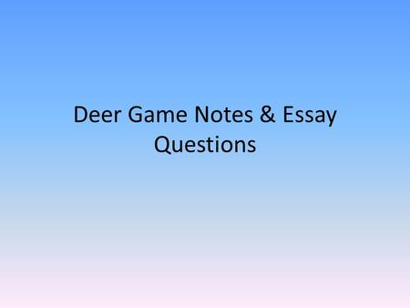 Deer Game Notes & Essay Questions. Essay question A 100 acre farm which is mostly trees is sold to a developer to make a new housing development. What.