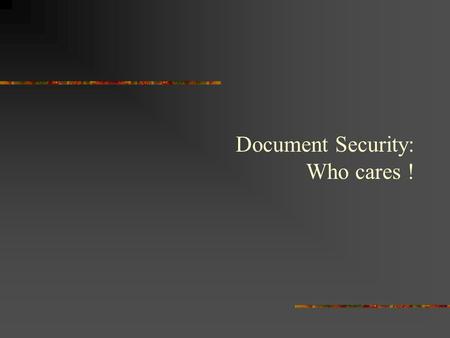 Document Security: Who cares !. Document Security Is: not having to worry about it.