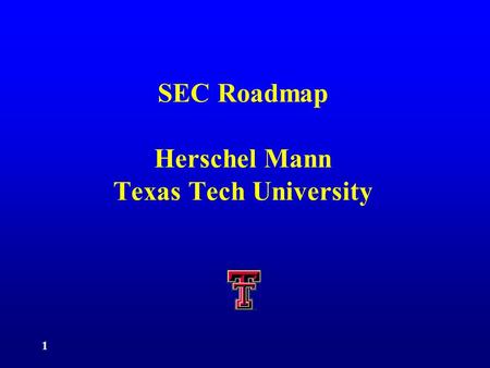 1 SEC Roadmap Herschel Mann Texas Tech University.