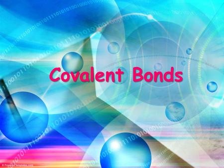 Covalent Bonds.