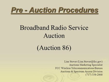 Pre - Auction Procedures Broadband Radio Service Auction (Auction 86) Lisa Stover Auctions Marketing Specialist FCC Wireless Telecommunications.