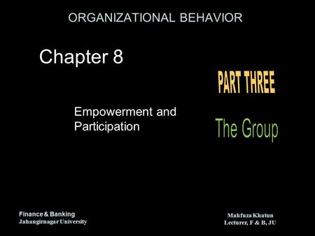 ORGANIZATIONAL BEHAVIOR Finance & Banking Jahangirnagar University Mahfuza Khatun Lecturer, F & B, JU Mahfuza Khatun Lecturer, F & B, JU Empowerment and.