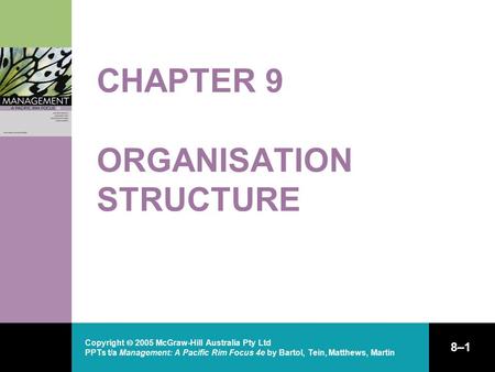 Copyright  2005 McGraw-Hill Australia Pty Ltd PPTs t/a Management: A Pacific Rim Focus 4e by Bartol, Tein, Matthews, Martin 8–1 CHAPTER 9 ORGANISATION.