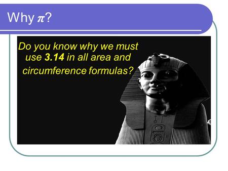 Why π ? Do you know why we must use 3.14 in all area and circumference formulas?