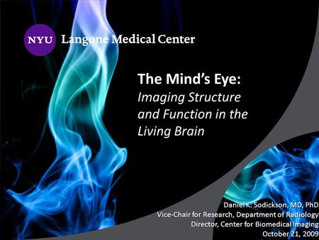 The Mind’s Eye: Imaging Structure and Function in the Living Brain Daniel K. Sodickson, MD, PhD Vice-Chair for Research, Department of Radiology Director,