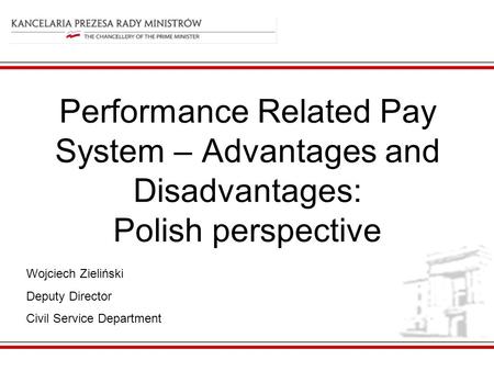 Performance Related Pay System – Advantages and Disadvantages: Polish perspective Wojciech Zieliński Deputy Director Civil Service Department.