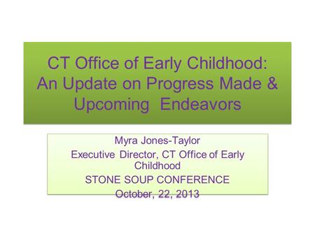 CT Office of Early Childhood: An Update on Progress Made & Upcoming Endeavors Myra Jones-Taylor Executive Director, CT Office of Early Childhood STONE.