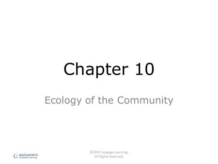 ©2010 Cengage Learning. All Rights Reserved. Chapter 10 Ecology of the Community.