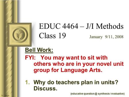 EDUC 4464 – J/I Methods Class 19 January 9/11, 2008 Bell Work: FYI: You may want to sit with others who are in your novel unit group for Language Arts.