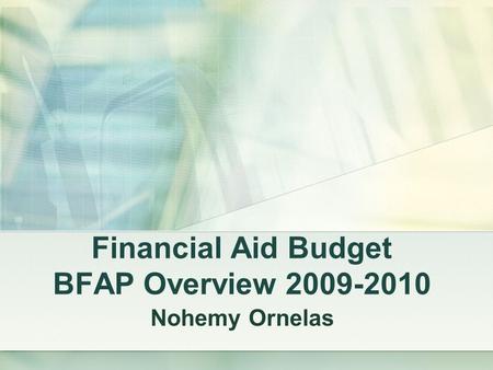 Financial Aid Budget BFAP Overview 2009-2010 Nohemy Ornelas.