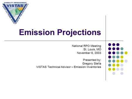 Emission Projections National RPO Meeting St. Louis, MO November 6, 2003 Presented by: Gregory Stella VISTAS Technical Advisor – Emission Inventories.