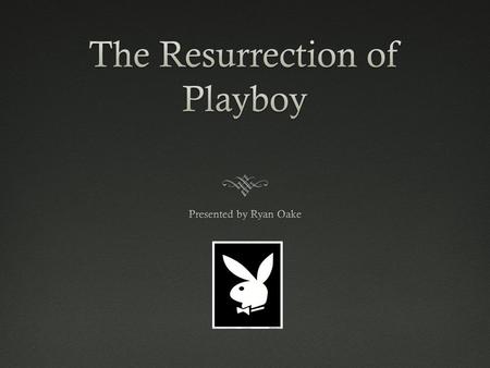 Playboy’s HistoryPlayboy’s History  Magazine was introduced in 1953  Created by Hugh Hefner in Chicago, Illinois  Revolutionized the idea of men’s.