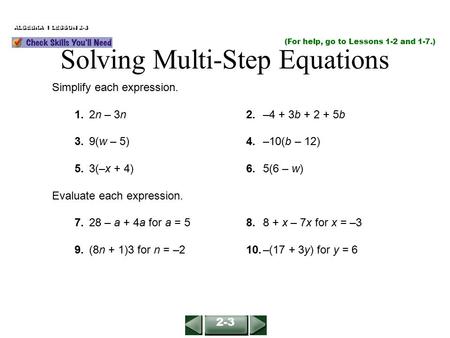 (For help, go to Lessons 1-2 and 1-7.) ALGEBRA 1 LESSON 2-3 Simplify each expression. 1.2n – 3n2.–4 + 3b + 2 + 5b 3.9(w – 5)4.–10(b – 12) 5.3(–x + 4)6.5(6.