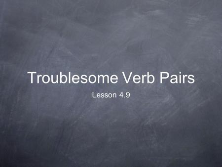 Troublesome Verb Pairs