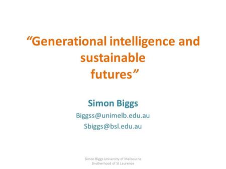 “Generational intelligence and sustainable futures” Simon Biggs  Simon Biggs University of Melbourne Brotherhood.