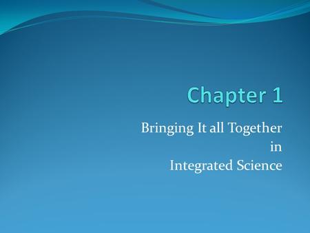 Bringing It all Together in Integrated Science. Biology, Chemistry, and the Scientific Method.