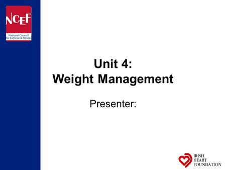 Unit 4: Weight Management Presenter:. Session outline What are the principles of positive weight management? Health implications Measuring overweight.