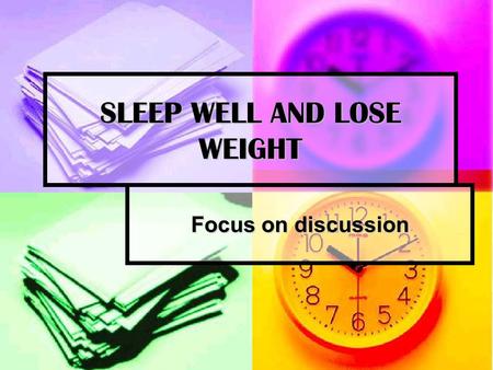 SLEEP WELL AND LOSE WEIGHT Focus on discussion Discuss the following questions Do you think you get enough sleep? How many hours of sleep do you need?