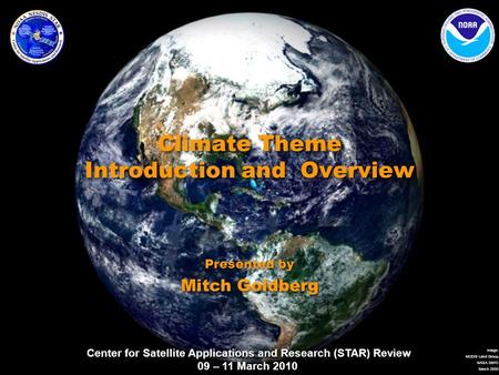 Center for Satellite Applications and Research (STAR) Review 09 – 11 March 2010 Image: MODIS Land Group, NASA GSFC March 2000 Climate Theme Introduction.