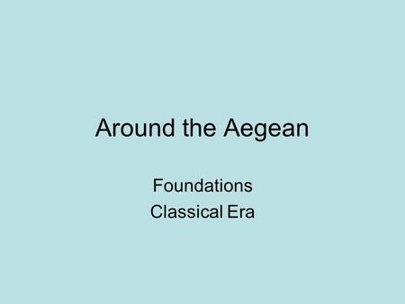 Around the Aegean Foundations Classical Era. What were the geographic influences in the development of the Greek city states and later empire? Greece.