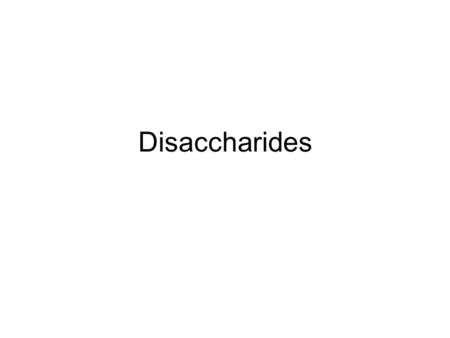 Disaccharides.