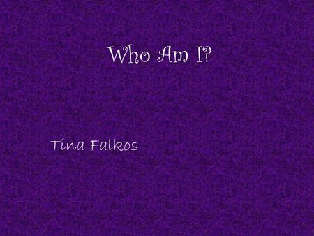 Who Am I? Tina Falkos. Where I Live ☼ Oswego, Illinois ☼ Population 13,326.