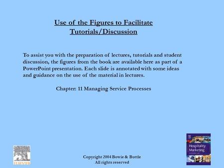 Copyright 2004 Bowie & Buttle All rights reserved Use of the Figures to Facilitate Tutorials/Discussion To assist you with the preparation of lectures,